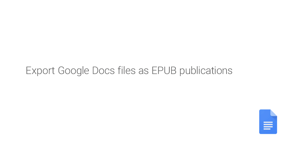 BREAKING NEWS! В Google Docs теперь есть экспорт в EPUB